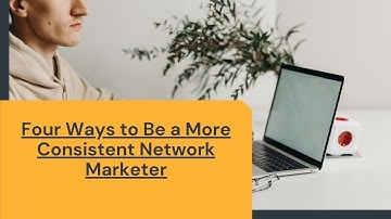 Four Ways to Be a More Consistent Network Marketer
