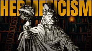 Hermeticism: The Ancient Philosophy That Explains Everything Connects to Everything