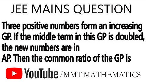 Three positive numbers form an increasing G.P. If the middle term in this G.P. is doubled, the new