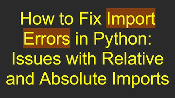 How to Fix Import Errors in Python: Issues with Relative and Absolute Imports