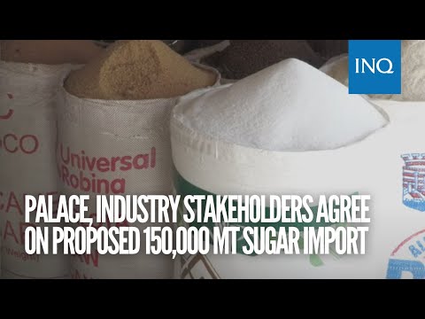 Palace, industry stakeholders agree on proposed 150,000 MT sugar import