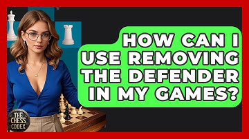 How Can I Use Removing The Defender In My Games? - The Chess Codex