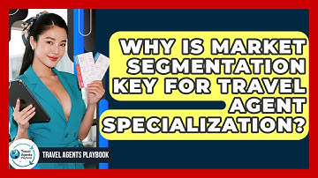 Why Is Market Segmentation Key For Travel Agent Specialization? - Travel Agents Playbook