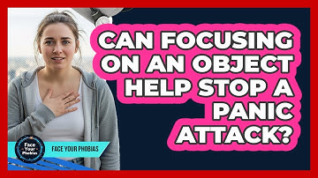 Can Focusing On An Object Help Stop A Panic Attack?
