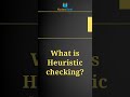 What is Heuristic checking?