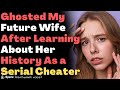 Ghosted My Future Wife After Learning She Was a Serial Cheater In Her Past (Updated)