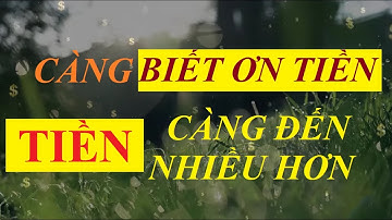 Càng biết ơn tiền, TIỀN càng đến nhiều hơn | Luật hấp dẫn | Sức mạnh tiềm thức
