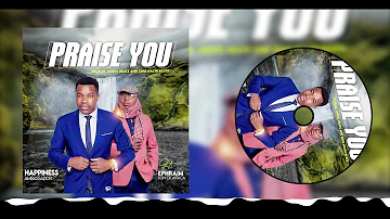 Happiness Ambassador ft Ephraim Son of Africa - Praise you (Official Audio)