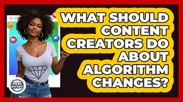 What Should Content Creators Do About Algorithm Changes? - Trend Unwrapper