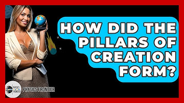 How Did The Pillars Of Creation Form? - Physics Frontier