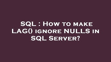 SQL : How to make LAG() ignore NULLS in SQL Server?