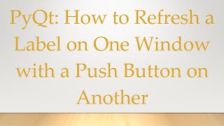 PyQt: How to Refresh a Label on One Window with a Push Button on Another PyQt: How to Refresh a Label on One Window with a Push Button on Another