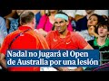 Rafa Nadal no jugará el Open de Australia por una lesión