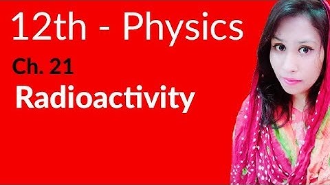FSc Physics Book 2, Ch 21 - Explain Radioactivity - Inter Part 2 Physics