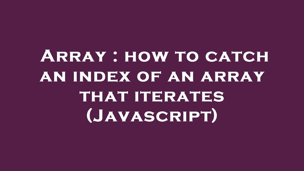 Array : how to catch an index of an array that iterates (Javascript ...