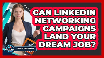 Can LinkedIn Networking Campaigns Land Your Dream Job? - Get Linked Together