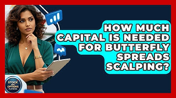 How Much Capital Is Needed For Butterfly Spreads Scalping? - Stock and Options Playbook