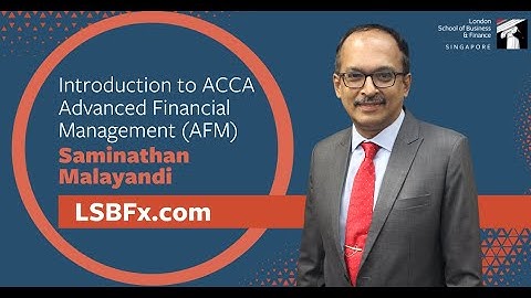Introduction to ACCA Advanced Financial Management (AFM), Saminathan M, LSBF Singapore | LSBFx.com