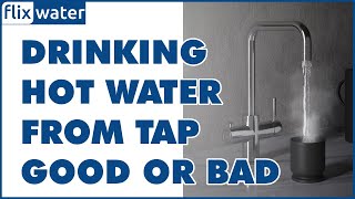 Drinking Hot Water From Tap Good Or Bad - Flixwater