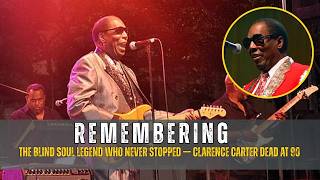 Clarence Carter Dead At 90 Singer Of Strokin, Patches Slip Away Has Passed