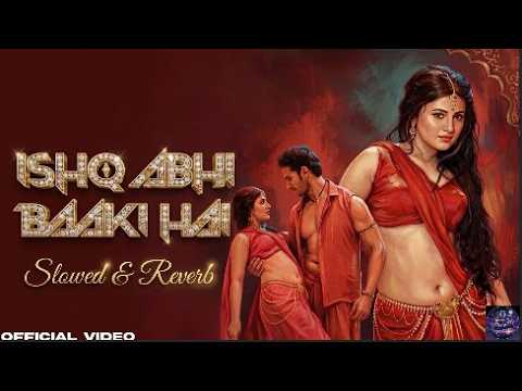 ISHQ ABHI BAAKI HAI Slowed Reverb Arishfa Khan | Alexandra Joy | Abhishek Thakur | New Hindi Song