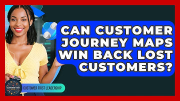 Can Customer Journey Maps Win Back Lost Customers? - Customer First Leadership