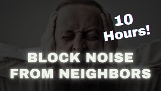 Block Noise from Neighbours, 10 Hours, black screen