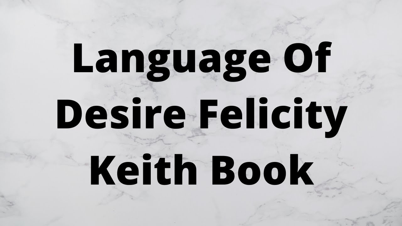 Language Of Desire Felicity Keith Book - YouTube