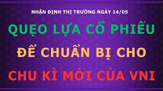 Nhận định thị trường 14/05: QUẸO LỰA CỔ PHIẾU ĐỂ CHUẨN BỊ CHO CHU KÌ MỚI CỦA VNI!!!