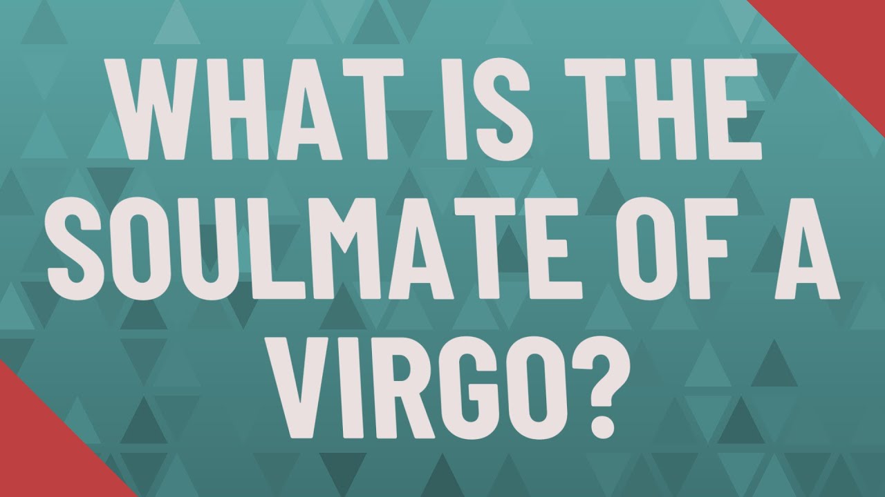 What Is The Soulmate Of A Virgo Youtube