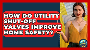 How Do Utility Shut-off Valves Improve Home Safety? - Your Utilities Hub