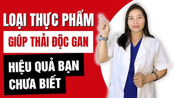 Loại thực phẩm này mỗi ngày giúp gan luôn khỏe mạnh, thải độc gan hiệu quả !| Dược Sĩ Hiếu