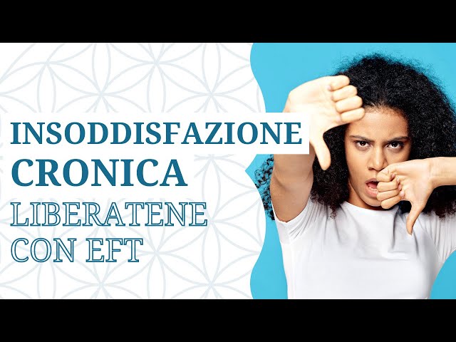 Liberati dell’insoddisfazione cronica con EFT