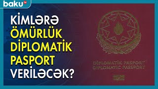 Kimlərə ömürlük diplomatik pasport veriləcək ? - BAKU TV