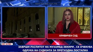Заврши распитот на Мухамед Зеќири , се очекува одлука на судијата за претходна постапка Заврши распитот на Мухамед Зеќири , се очекува одлука на судијата за претходна постапка