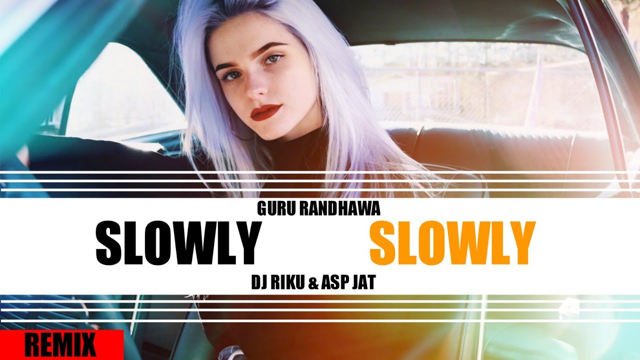 Guru Randhawa : Slowly Slowly - Remix  | DJ Riku