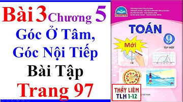 Toán Lớp 9 Bài 3 Chương 5 | Góc Ở Tâm - Góc Nội Tiếp | Trang 97 | Chân Trời Sáng Tạo | Bài Tập | Mới