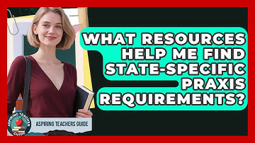 What Resources Help Me Find State-specific Praxis Requirements? - Aspiring Teacher Guide