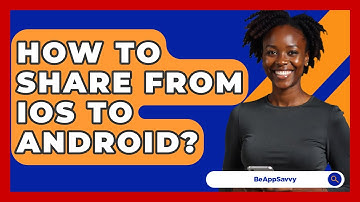 How To Share From iOS To Android? - Be App Savvy