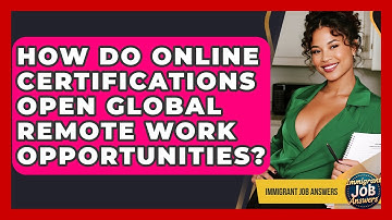 How Do Online Certifications Open Global Remote Work Opportunities? - Immigrant Job Answers