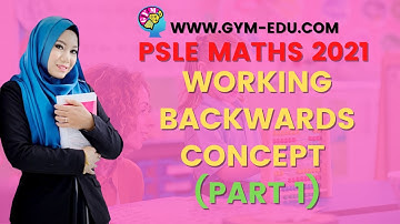 WORKING BACKWARDS CONCEPT | PSLE 2021 MATHS CONCEPTS MADE EASY ONLINE VIDEOS BY TEACHER HIDAYAH