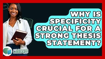 Why Is Specificity Crucial For A Strong Thesis Statement? - The Language Library