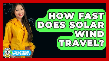 How Fast Does Solar Wind Travel? - Weather Watchdog