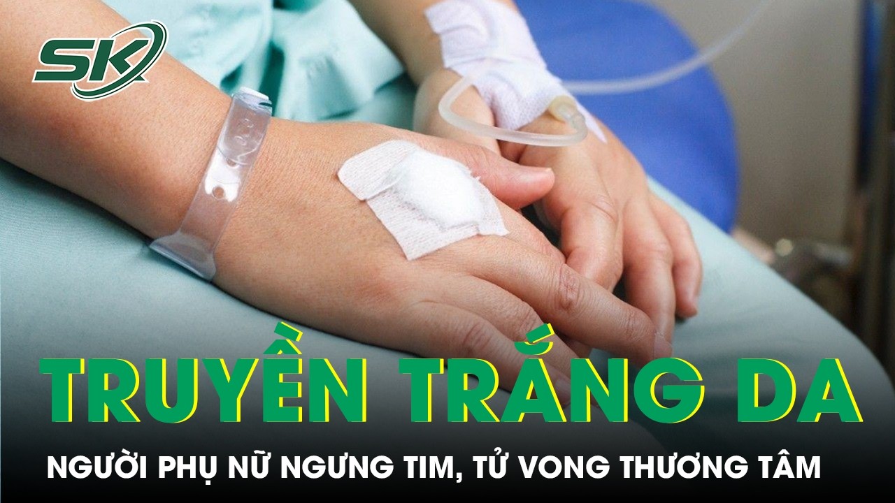 Thông tin vụ người phụ nữ tử vong sau khi truyền trắng da tại nhà | SKĐS