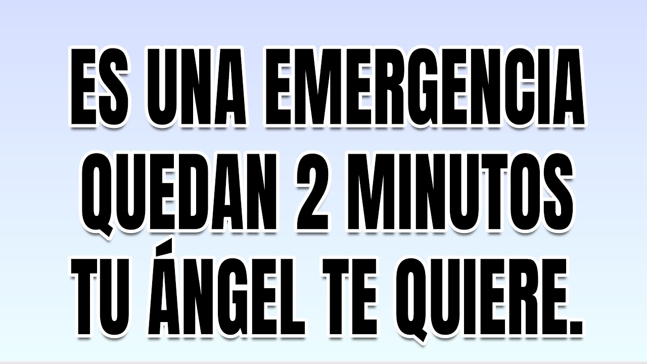ES UNA EMERGENCIA, QUEDAN 2 MINUTOS, TU ÁNGEL TE QUIERE. - YouTube