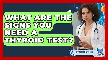 What Are The Signs You Need A Thyroid Test? - Thyroid Wellness Hub