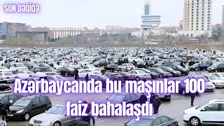 Azərbaycanda Bu Maşınlar 100 Faiz Bahalaşdı