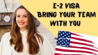 E2 Visa: BRING YOUR TEAM WITH YOU