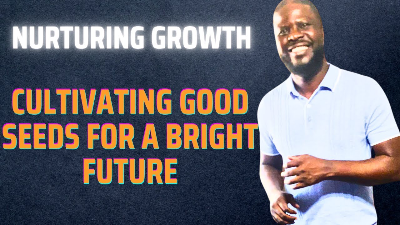 Nurturing Growth: Cultivating Good Seeds for a Bright Future - YouTube