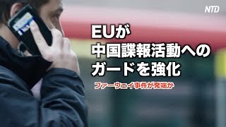 ファーウェイ事件が発端か EUが中国諜報活動へのガードを強化【禁聞】| ニュース | 新唐人|news today|海外|時事